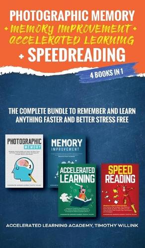 Photographic Memory + Memory Improvement + Accelerated Learning + Speedreading: 4 Books in 1: The Complete Bundle to Remember and Learn Anything Faster and Better Stress Free