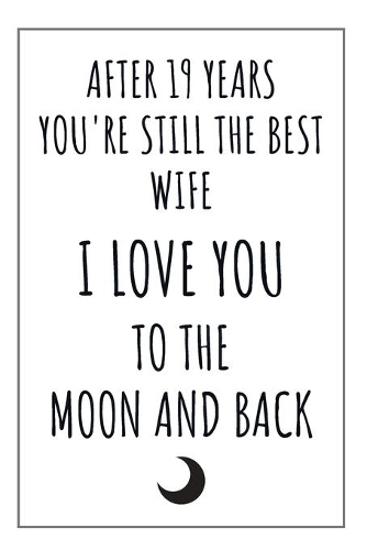 19 Year Anniversary Journal: 19 Year Wedding Anniversary Gift For Her - Women or Wife - Blank Lined Journal - A Romantic and Meaningful Present For A 19th Year Anniversary