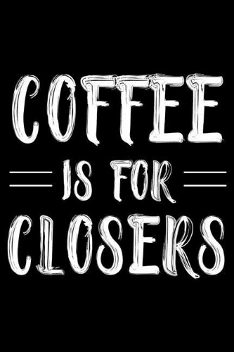 Coffee Is For Closers