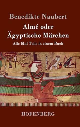 Almé oder Ägyptische Märchen: Alle fünf Teile in einem Buch(German)