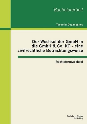 Wechsel der GmbH in die GmbH & Co. KG - eine zivilrechtliche Betrachtungsweise: Rechtsformwechsel(German)