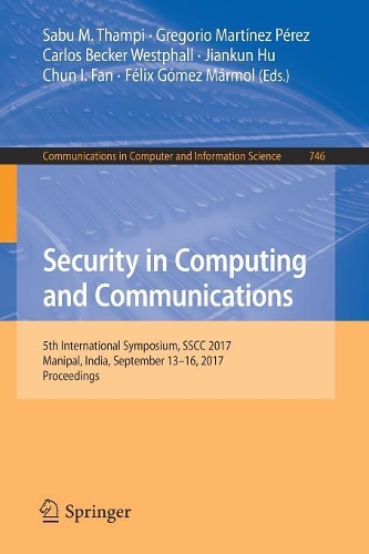 Security in Computing and Communications: 5th International Symposium, SSCC 2017, Manipal, India, September 13–16, 2017, Proceedings(746 Communications in Computer and Information Science)