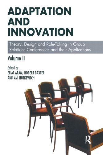 Adaptation and Innovation: Theory, Design and Role-Taking in Group Relations Conferences and their Applications(The Group Relations Conferences Series)