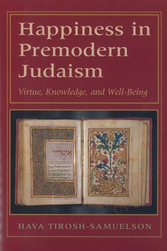 Happiness in Premodern Judaism: Virtue, Knowledge, and Well-Being(29 Monographs of the Hebrew Union College)