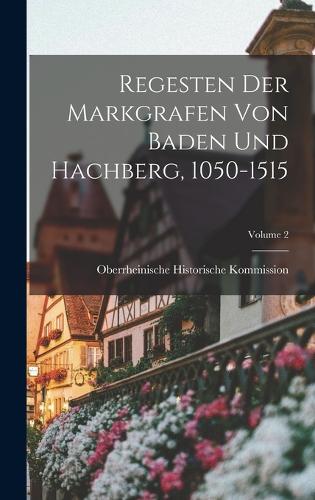 Regesten Der Markgrafen Von Baden Und Hachberg, 1050-1515; Volume 2