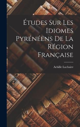 Études Sur Les Idiomes Pyrénéens De La Région Française