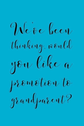 We've Been: Thinking, Would You Like a Promotion To Grandparent? Specialty New Grandma or Grandpa Quote - Notebook To Write In