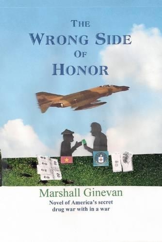The Wrong Side of Honor: Novel of America's Secret Drug Within a War
