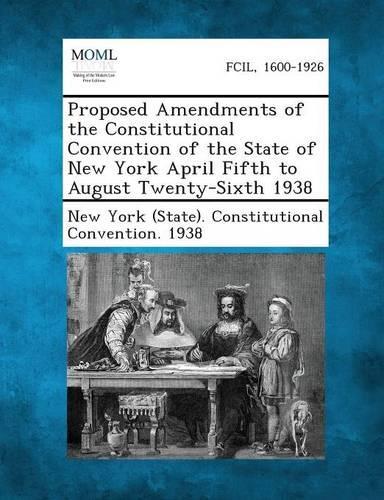 Proposed Amendments of the Constitutional Convention of the State of New York April Fifth to August Twenty-Sixth 1938