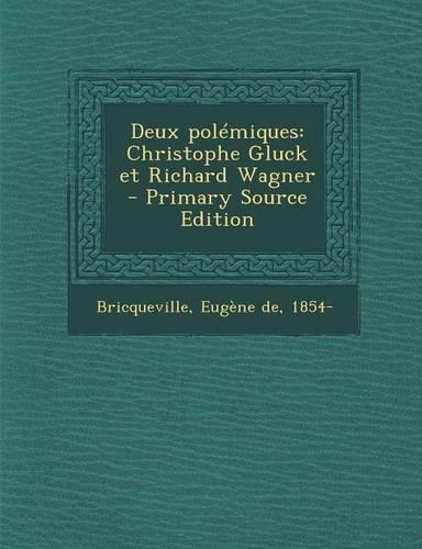 Deux Polemiques: Christophe Gluck Et Richard Wagner - Primary Source Edition(French)