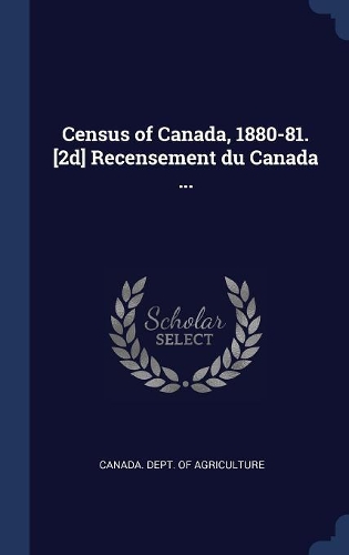 Census of Canada, 1880-81. [2d] Recensement du Canada ...