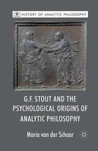G.F. Stout and the Psychological Origins of Analytic Philosophy: (History of Analytic Philosophy)