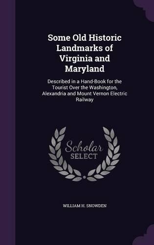 Some Old Historic Landmarks of Virginia and Maryland: Described in a Hand-Book for the Tourist Over the Washington, Alexandria and Mount Vernon Electric Railway(English)