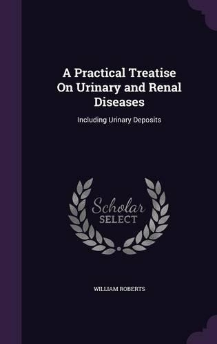 A Practical Treatise On Urinary and Renal Diseases