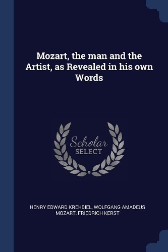 Mozart, the man and the Artist, as Revealed in his own Words