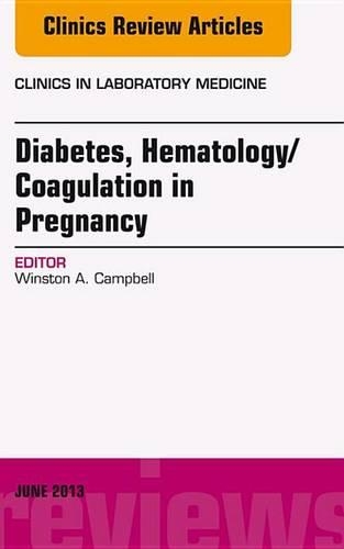 Diabetes, Hematology/Coagulation in Pregnancy, an Issue of Clinics in Laboratory Medicine