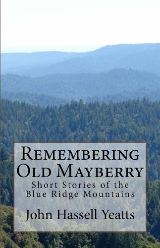 Remembering Old Mayberry: Short Stories of the Blue Ridge Mountains