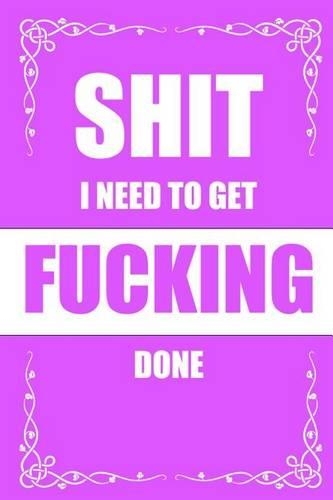 Shit I need to get FUCKING Done