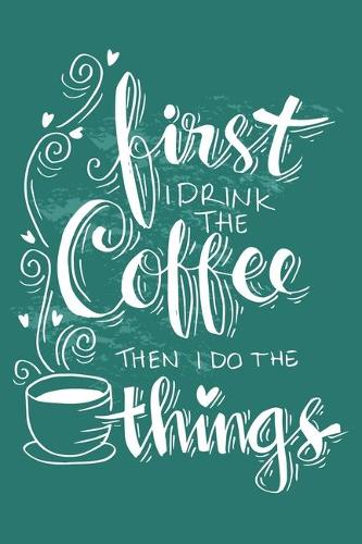 First I Drink The Coffee