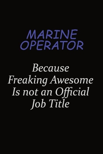 Marine Operator Because Freaking Awesome Is Not An Official Job Title