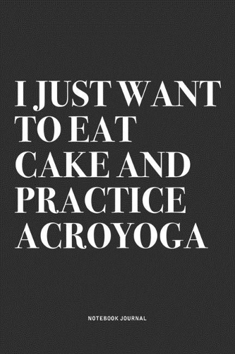 I Just Want To Eat Cake And Practice Acroyoga