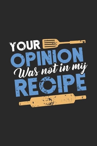 Your Opinion Was Not In My Receipe: Funny Cool Cooking Journal - Notebook - Workbook Diary - Planner - 6x9 - 120 Blank Pages - Cute And Unique Gift For Cooking Lovers, Hobby And Chef C