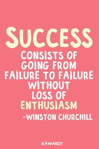Success Consists of Going from Failure to Failure Without Loss of Enthusiasm - Winston Churchill: Blank Lined Motivational Inspirational Quote Journal