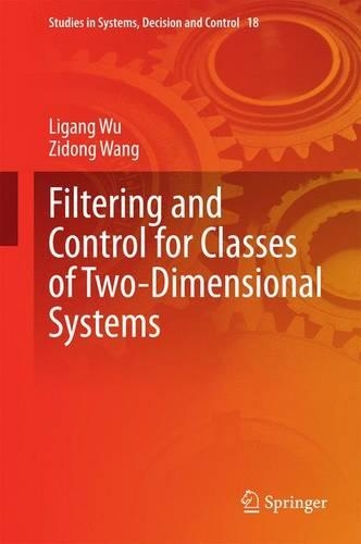 Filtering and Control for Classes of Two-Dimensional Systems: (18 Studies in Systems, Decision and Control)