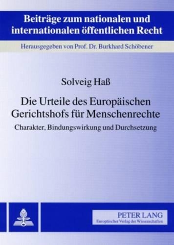 Die Urteile Des Europaeischen Gerichtshofs Fuer Menschenrechte: Charakter, Bindungswirkung Und Durchsetzung(1 Beitraege Zum Nationalen Und Internationalen Oeffentlichen R)