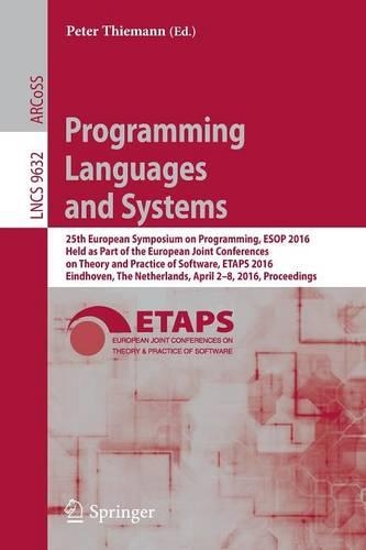 Programming Languages and Systems: 25th European Symposium on Programming, ESOP 2016, Held as Part of the European Joint Conferences on Theory and Practice of Software, ETAPS 2016, Ei(9632 Lecture Notes in Computer Science)