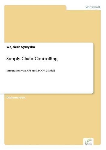 Supply Chain Controlling: Integration von APS und SCOR Modell(German)
