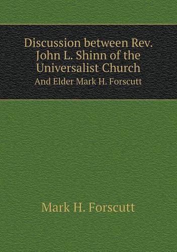Discussion Between REV. John L. Shinn of the Universalist Church and Elder Mark H. Forscutt