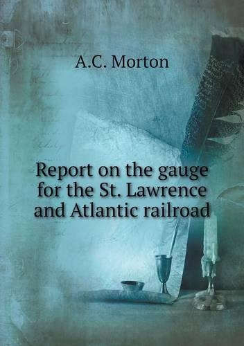 Report on the gauge for the St. Lawrence and Atlantic railroad: (English)