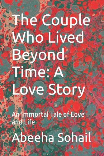 The Couple Who Lived Beyond Time: A Love Story: An Immortal Tale of Love and Life