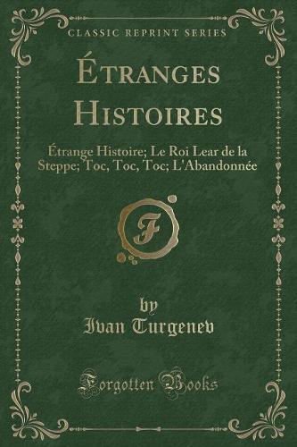 Étranges Histoires: Étrange Histoire; Le Roi Lear de la Steppe; Toc, Toc, Toc; l'Abandonnée (Classic Reprint)