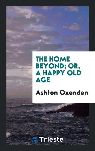 The Home Beyond; Or, a Happy Old Age