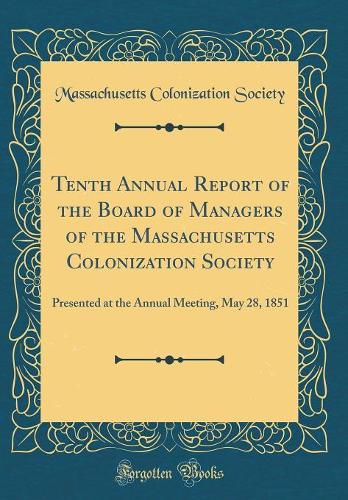 Tenth Annual Report of the Board of Managers of the Massachusetts Colonization Society: Presented at the Annual Meeting, May 28, 1851 (Classic Reprint)