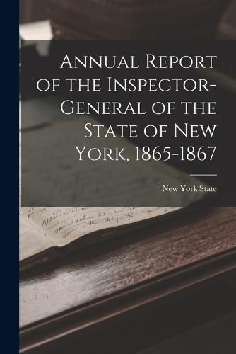 Annual Report of the Inspector-General of the State of New York, 1865-1867