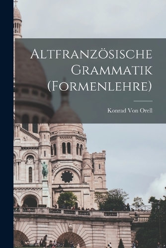 Altfranzösische Grammatik (Formenlehre)