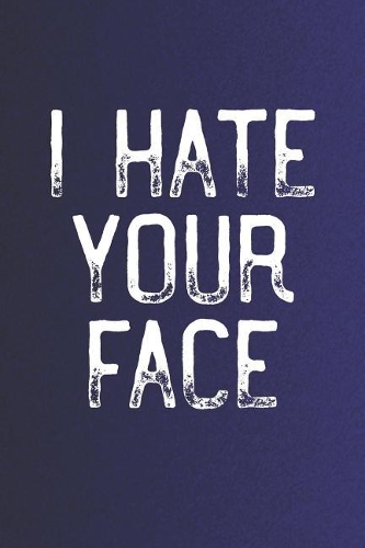 I Hate Your Face