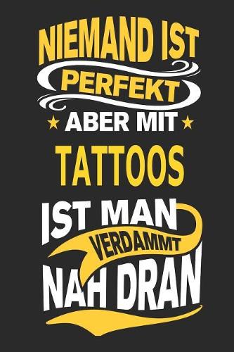 Niemand Ist Perfekt Aber Mit Tattoos Ist Man Verdammt Nah Dran