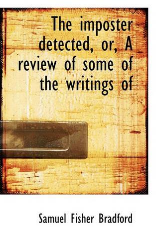 The Imposter Detected, Or, a Review of Some of the Writings of