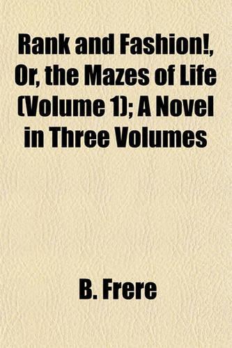 Rank and Fashion!, Or, the Mazes of Life (Volume 1); A Novel in Three Volumes