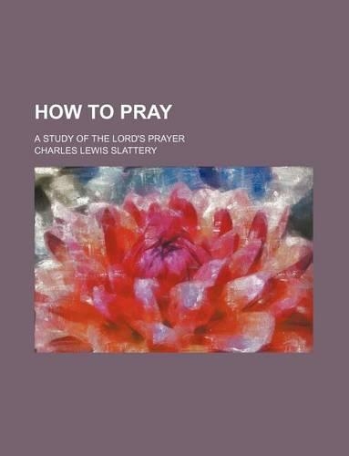How to Pray; A Study of the Lord's Prayer: (English)