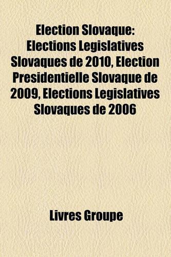 Lection Slovaque: Lections Lgislatives Slovaques de 2010, Lection Prsidentielle Slovaque de 2009, Lections Lgislatives Slovaques de 2006(French)