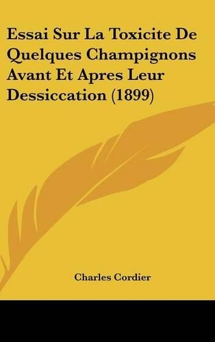 Essai Sur La Toxicite De Quelques Champignons Avant Et Apres Leur Dessiccation (1899)