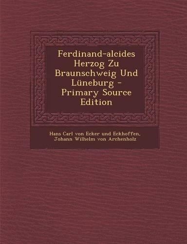 Ferdinand-Alcides Herzog Zu Braunschweig Und Luneburg - Primary Source Edition: (German)