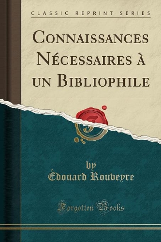 Connaissances Nécessaires À Un Bibliophile (Classic Reprint)