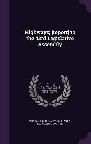 Highways; [Report] to the 43rd Legislative Assembly: (English)