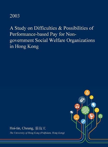 A Study on Difficulties & Possibilities of Performance-Based Pay for Non-Government Social Welfare Organizations in Hong Kong: (English)